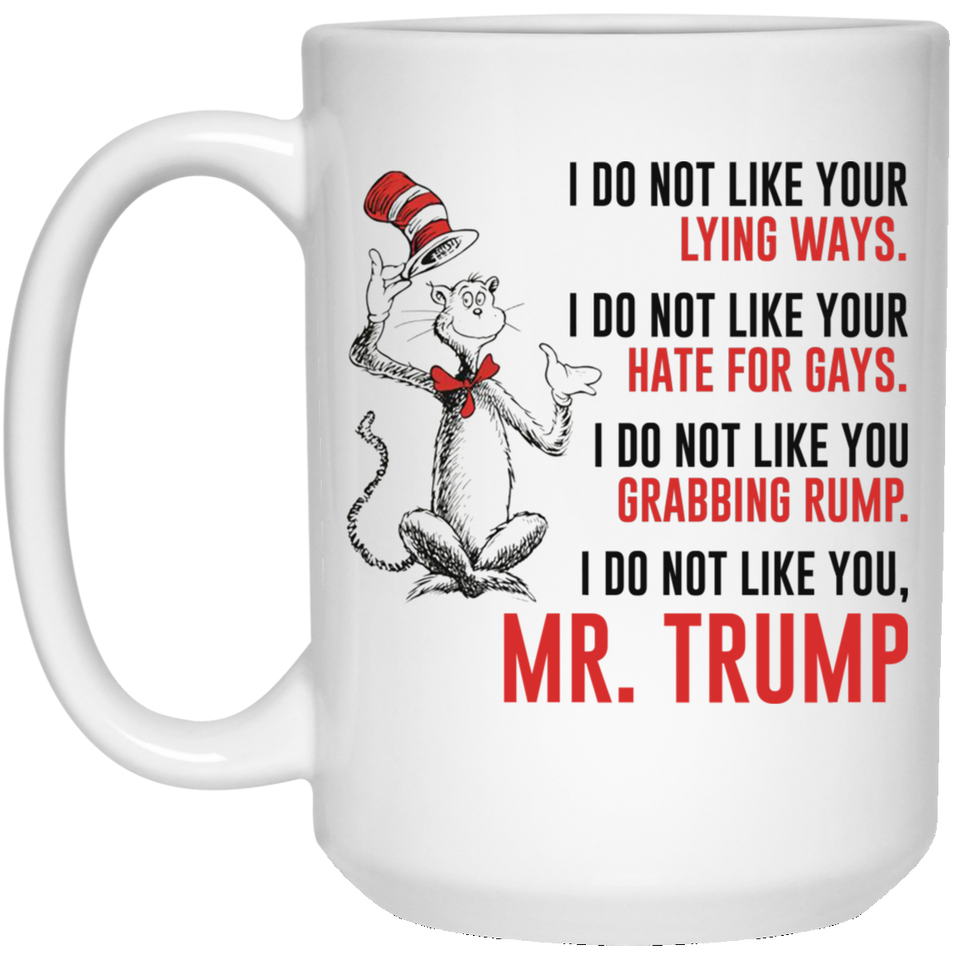 Jyotis - DR SUESS TRUMP MUG, Cat in the Hat Dr. Seuss - I DO NOT LIKE YOUR LYING WAYS HATE FOR GAYS Coffee Drinking Cups Funny Anti -Trump Gifts for Resist Liberals Anti POTUS 45 Democrats 15Oz