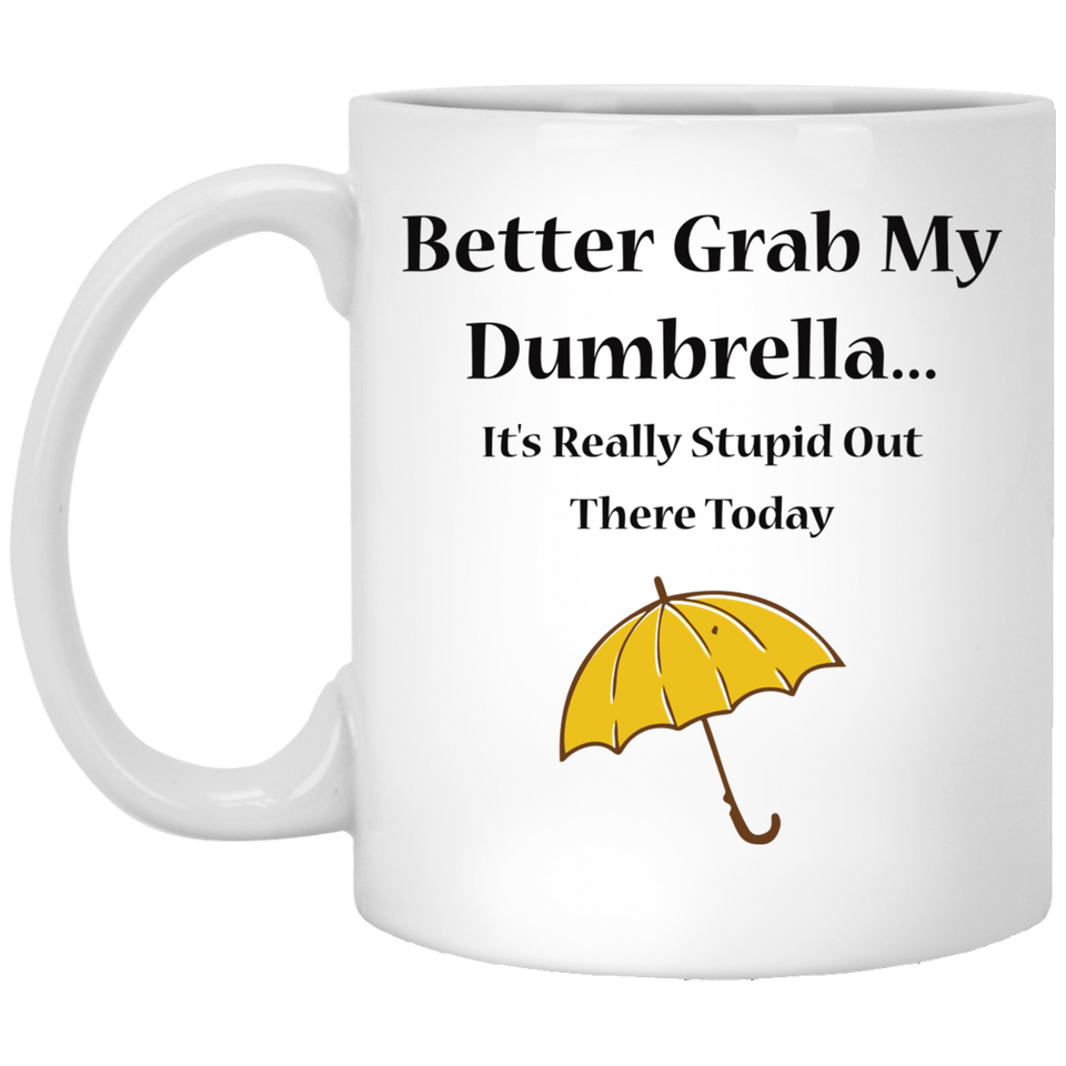 Jyotis - Better Grab My Dumbrella. It's Pretty Stupid Out There Today - Coffee Lover Gift, Gift Idea For Him, Cute Coffee Mug, Humorous Coffee Mug, Ma