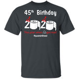 45th Birthday 2020 The Year When Shit Got Real Quarantined Shirt T-Shirt