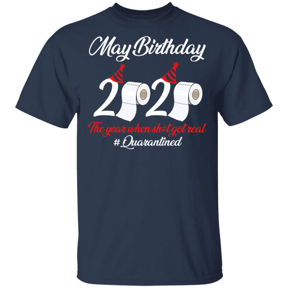 May Birthday 2020 The Year When Shit Got Real Quarantined Shirt T-Shirt