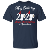May Birthday 2020 The Year When Shit Got Real Quarantined Shirt T-Shirt