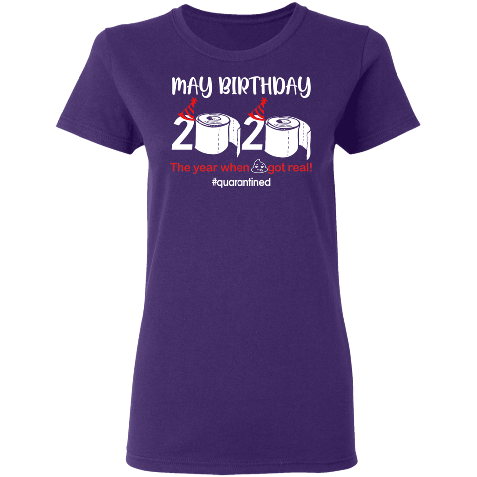 May Birthday Shirt, May Birthday 2020 The Year When Shit Got Real T-Shirt - Ladies
