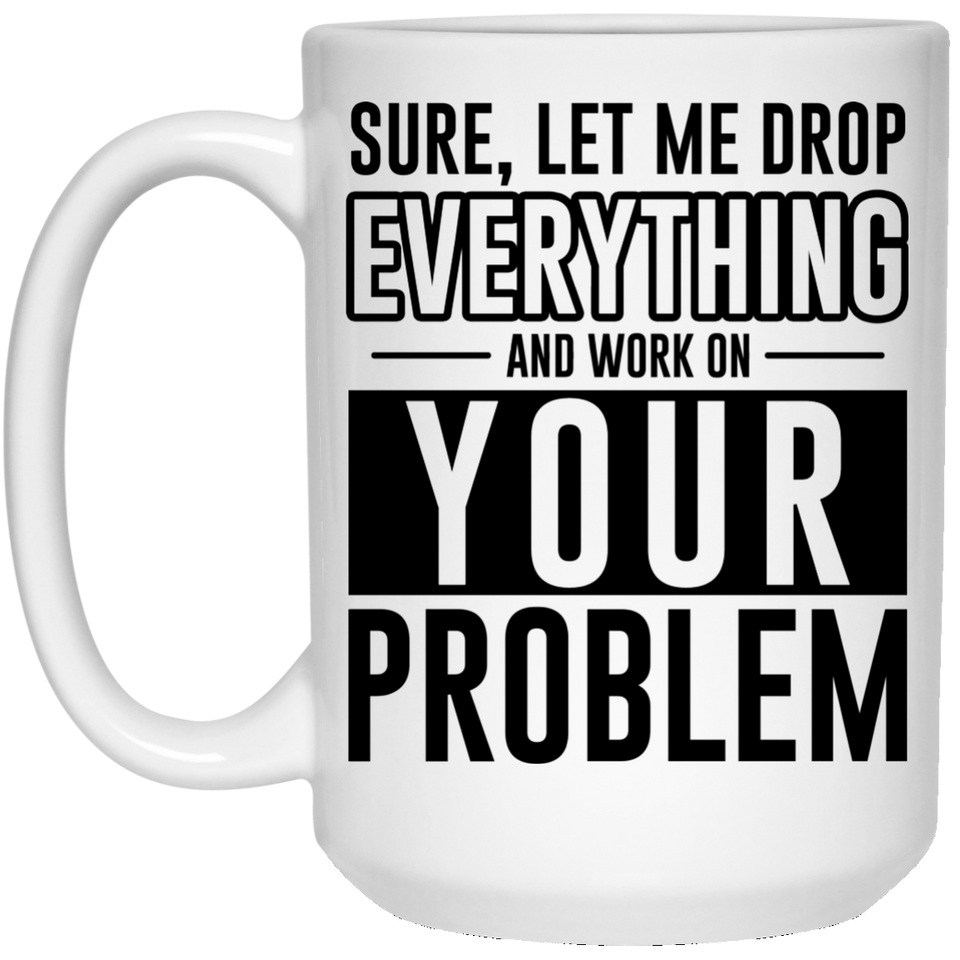 Jyotis - Sure, Let Me Drop Everything And Work On Your Problem Coffee Mug 15oz