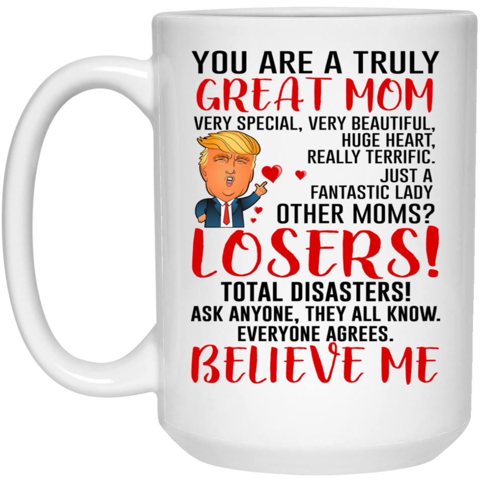 You Are A Truly Great Mom, Mom Mugs, Trump Mug Mom Gifts From Son Daughter, Funny Mom, Birthday Gift For Mother, Funny Donald Trump Mug Gift For Mother, Mother's Day Coffee Mug (version 2) 15 oz. White Mug
