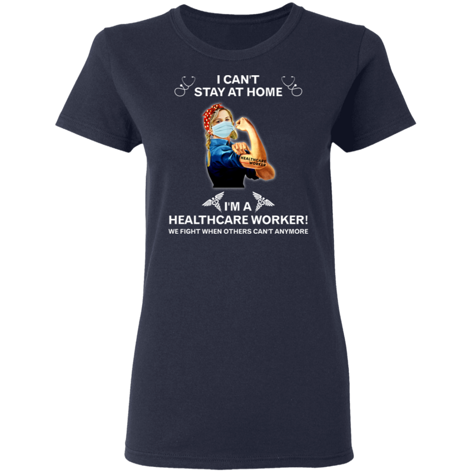I Can't Stay at Home I'm A Healthcare Worker Shirt T-Shirt