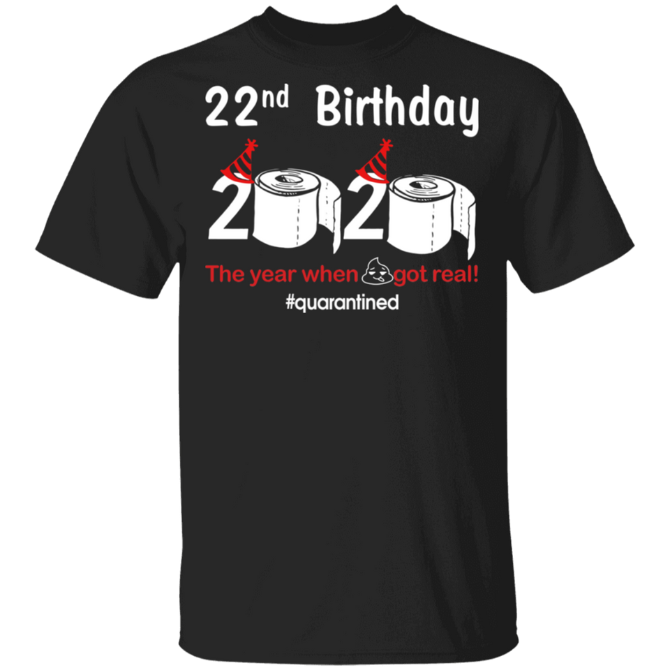 22nd Birthday 2020 The Year When Shit Got Real Quarantined Shirt T-Shirt
