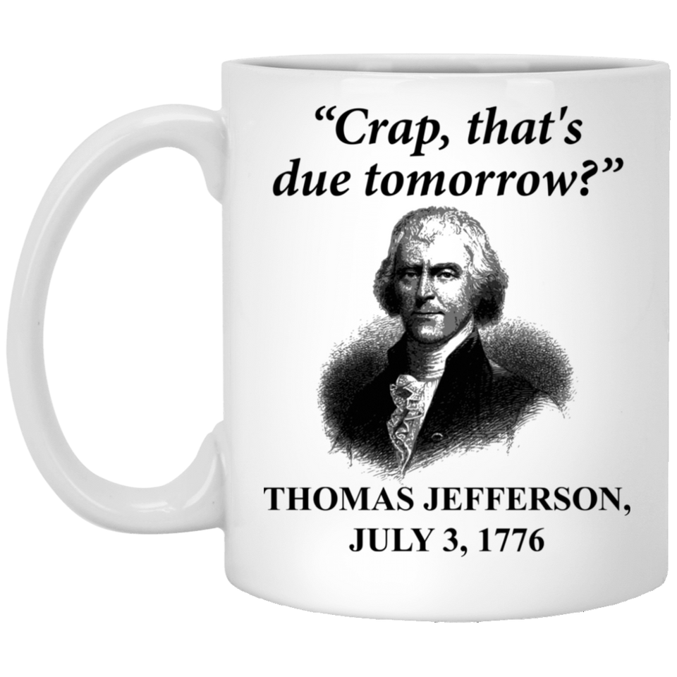 Jyotis - crap that's due tomorrow Coffee Mug 11oz, Funny Founding Father Thomas Jefferson Independence Day USA History Mug For People Forgetting Assig 11 oz. White Mug