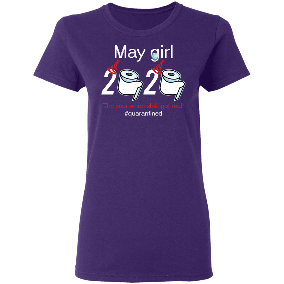 May Girl 2020 The Year When Shit Got Real Shirt Quarantined T-Shirt