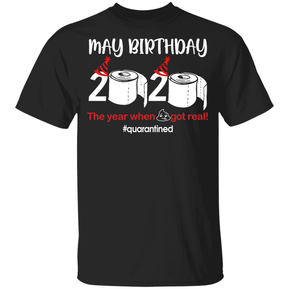 May Birthday Shirt, May Birthday 2020 The Year When Shit Got Real T-Shirt - Youth B