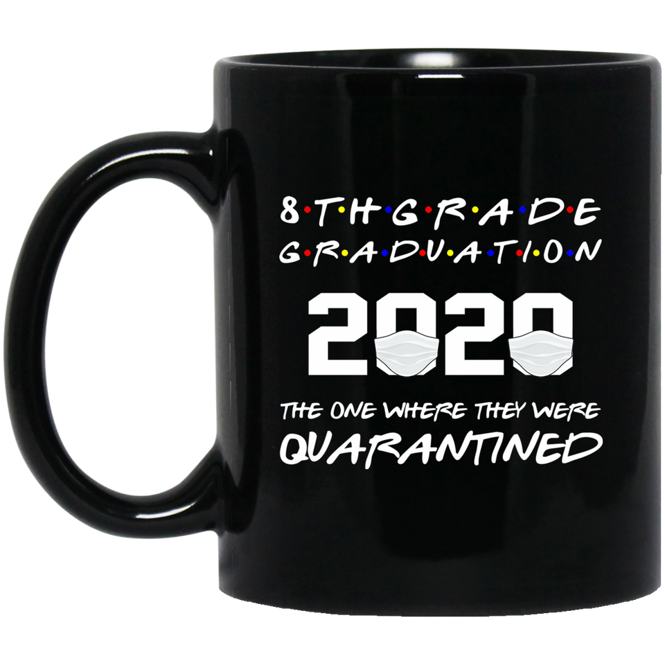 8th Grade Graduation 2020 The One Where They were Quarantined Coffee Mug 11oz, 8th Grade The Year When Shit Got Real Before High School Coffee Mug Black