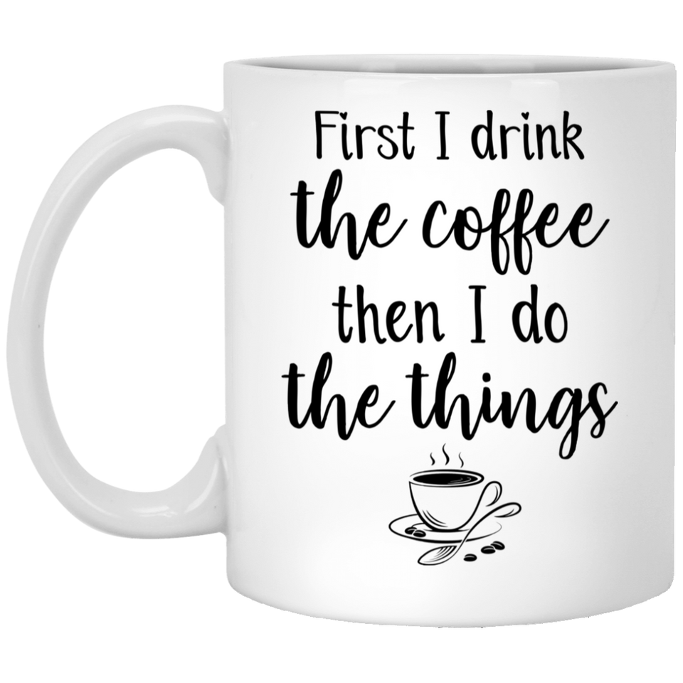 Jyotis - Funny Coffee Mug - Coffee First - First I Drink The Coffee Then I Do The Things Girl Boss Mug, Mom Mugs, Office Mug, Gift for Boss, Boss Lady Mug, Quote Mug, Motivational Mug 11Oz