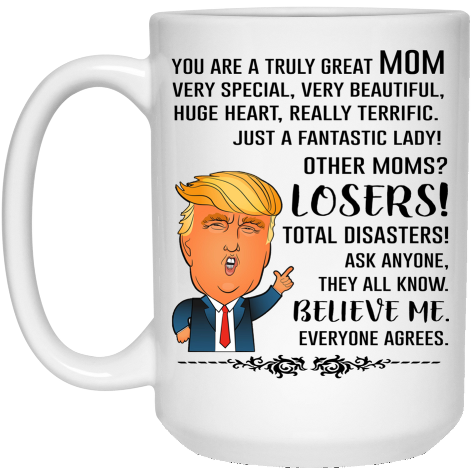 You Are A Truly Great Mom, Mom Mugs, Trump Mug Mom Gifts From Son Daughter, Funny Mom, Birthday Gift For Mother, Funny Donald Trump Mug Gift For Mother, Funny Mom Coffee Mugs For Women - 21504 15 oz. White Mug