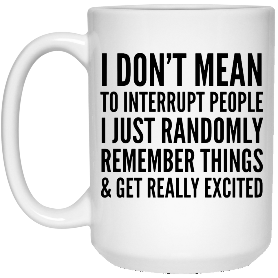 Jyotis - I Don't Mean to Interrupt You, I Just Randomly Remember Things and Get Really Excited Funny Coffee Mug, Gift Idea For Men Women Office Work Adult Humor 15Oz