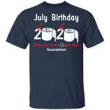 July Birthday 2020 The Year When Shit Got Real Quarantined Shirt T-Shirt