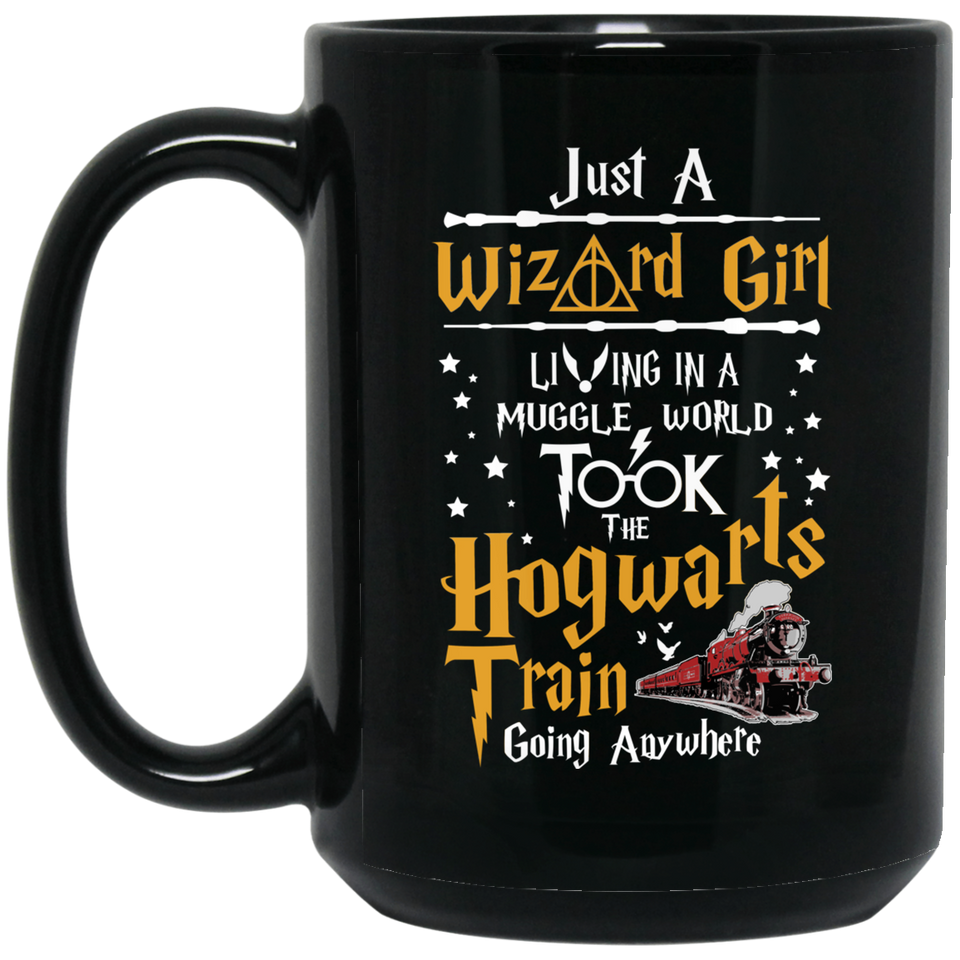Just A Wizard Girl Living In A Muggle World Took The Hogwarts Train Goin Anywhere 15Oz Black