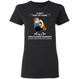 I Can't Stay at Home I'm A Healthcare Worker Shirt T-Shirt