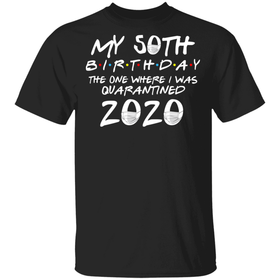 My 50th Birthday The One Where I was Quarantined 2020 Men's Shirt T-Shirt