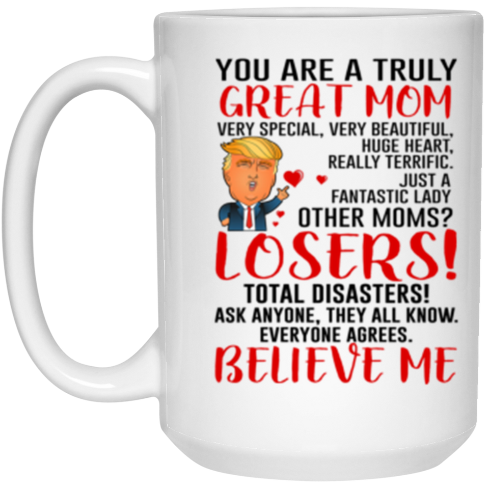 You Are A Truly Great Mom, Mom Mugs, Trump Mug Mom Gifts From Son Daughter, Funny Mom, Birthday Gift For Mother, Funny Donald Trump Mug Gift For Mother, Mother's Day Coffee Mug (Version 5) 15oz