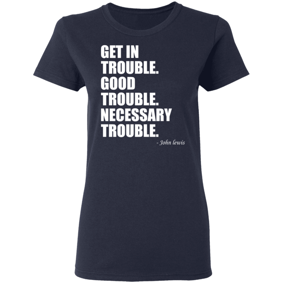 Get in Trouble Good Trouble Necessary Trouble John Lewis T-Shirt Dr. Lewis Gift Tee for Women G500L Ladies' 5.3 oz. T-Shirt