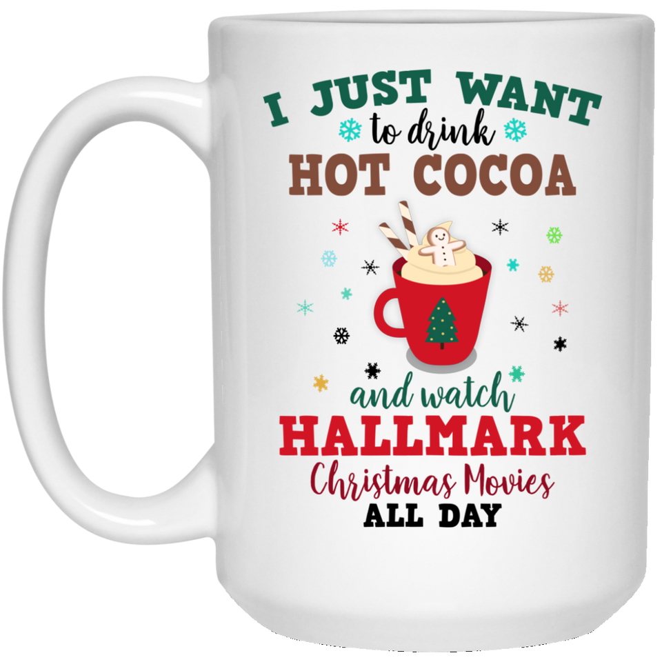 I Just Want To DRINK Hot Cocoa and Watch HALLMARK Christmas Movies All Day Coffee Mug, Flower Mug, Hallmark Movie Mug, Hallmark Chistmas Movies, Christmas Mug , Holiday Mug, Christmas Movie Mug, Custom Mug, I Just want MUG 15oz
