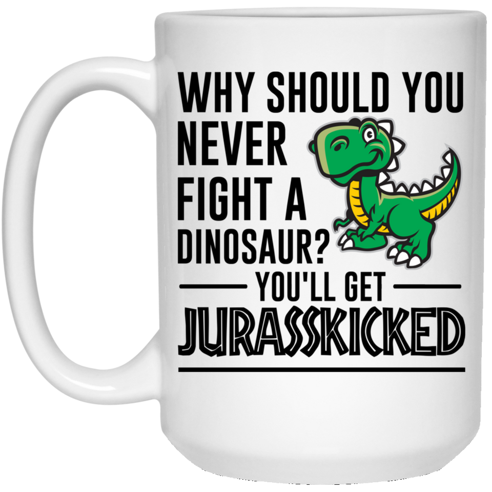 Why Should You Never Fight a Dinosaur? You'll Get Jurasskicked - Jurasskicked Mug, Funny Coffee Mug, Dinosaur Joke Mug, Gag Gift, Dinosaur Mug, Funny 15oz