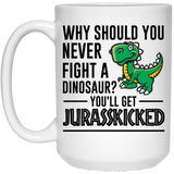 Why Should You Never Fight a Dinosaur? You'll Get Jurasskicked - Jurasskicked Mug, Funny Coffee Mug, Dinosaur Joke Mug, Gag Gift, Dinosaur Mug, Funny 15oz