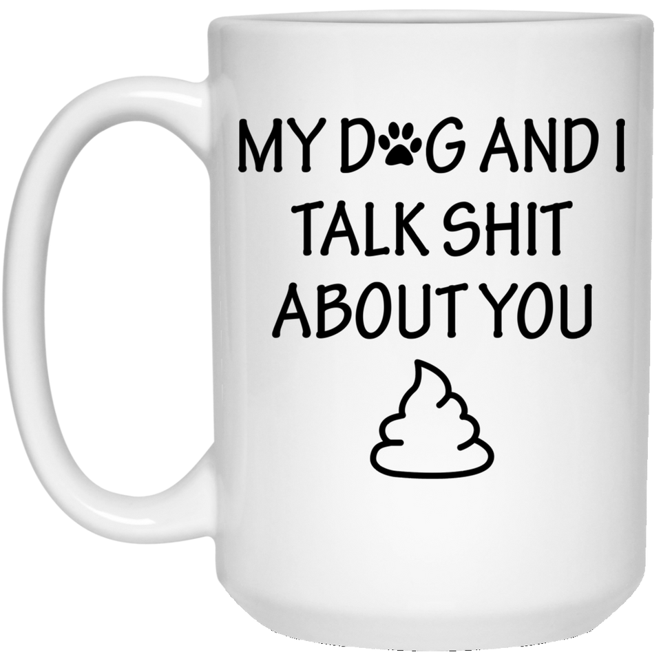 Jyotis - My Dog and I Talk Shit About You Dog Lover Gift Funny Coffee Mug My Dog and I Talk Shit About 15Oz You ~ Dog Owner Puppy Animal - Gag gift for friend ~ Coffee Tea Mug - Dog Mug