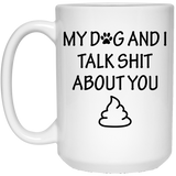 Jyotis - My Dog and I Talk Shit About You Dog Lover Gift Funny Coffee Mug My Dog and I Talk Shit About 15Oz You ~ Dog Owner Puppy Animal - Gag gift for friend ~ Coffee Tea Mug - Dog Mug
