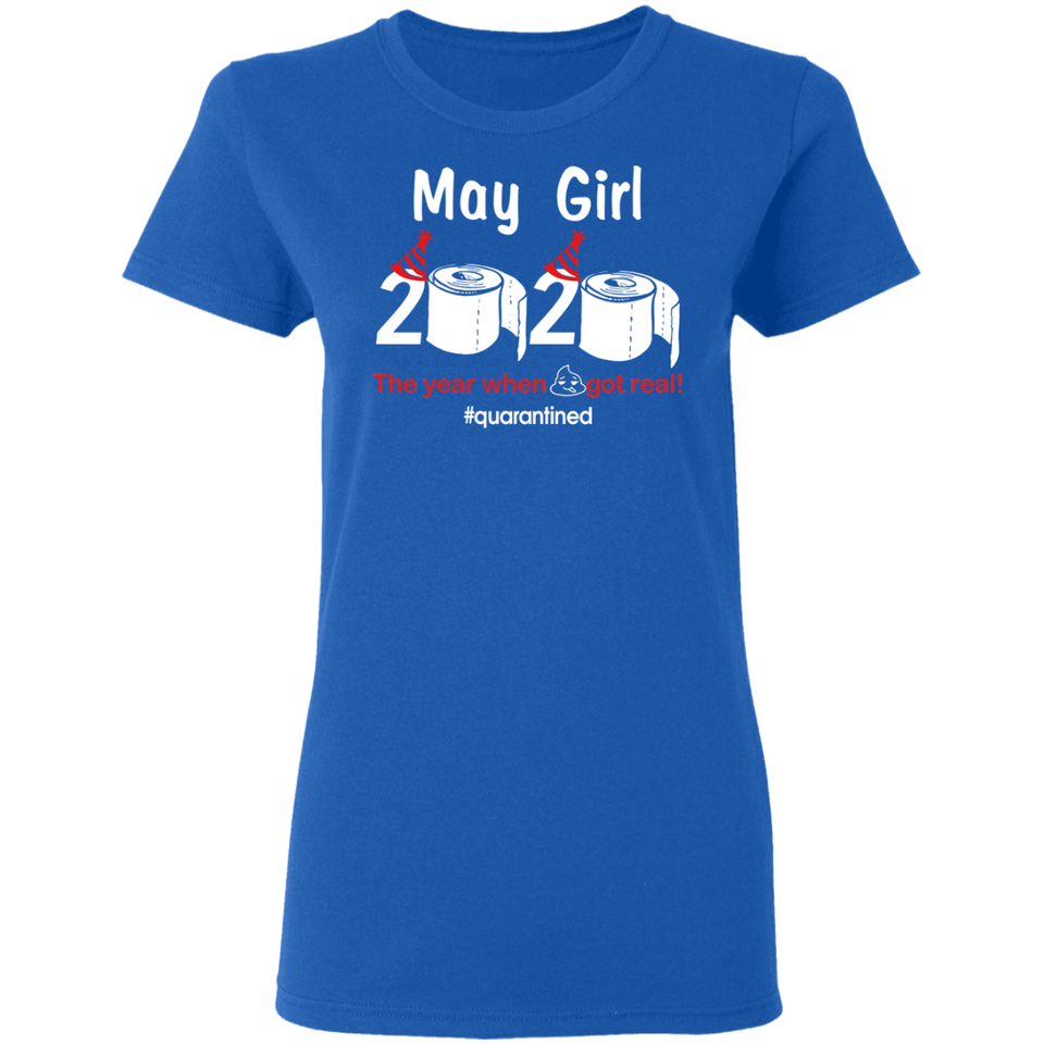 May Girl 2020 The Year When Shit Got Real Quarantined Shirt T-Shirt (B)