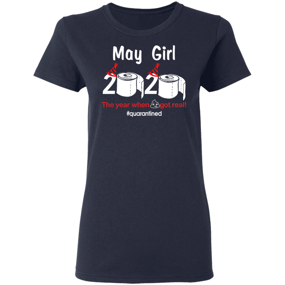 May Girl 2020 The Year When Shit Got Real Quarantined Shirt T-Shirt (B)