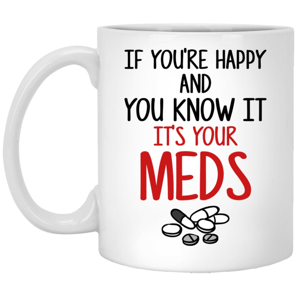 Funny Coffee Mug If You're Happy And You Know It Its Your Meds Nurse Doctor Novelty Cup Great Gift Idea For Office Party Employee Boss Coworkers (Meds) 11Oz