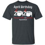 April Birthday 2020 The Year When Shit Got Real Shirt