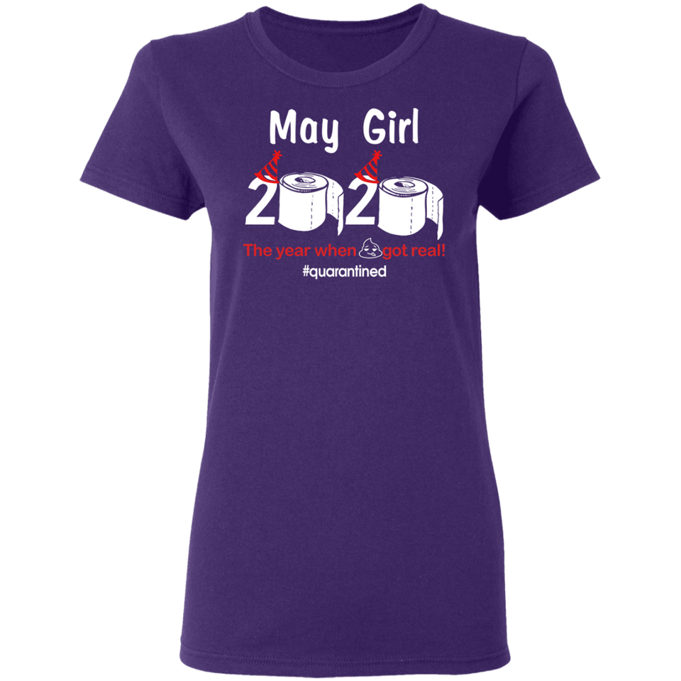 May Girl 2020 The Year When Shit Got Real Quarantined Shirt T-Shirt