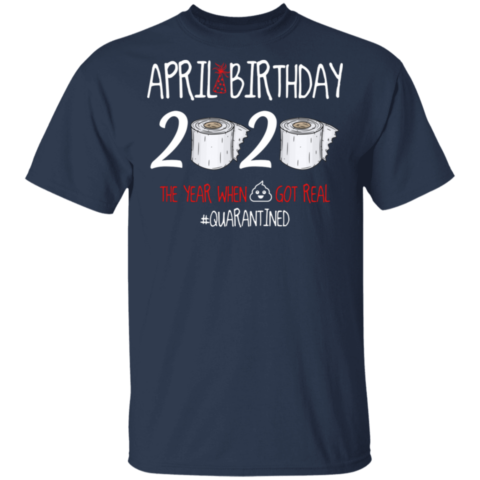 April Birthday 2020 The Year When Shit Got Real Shirt