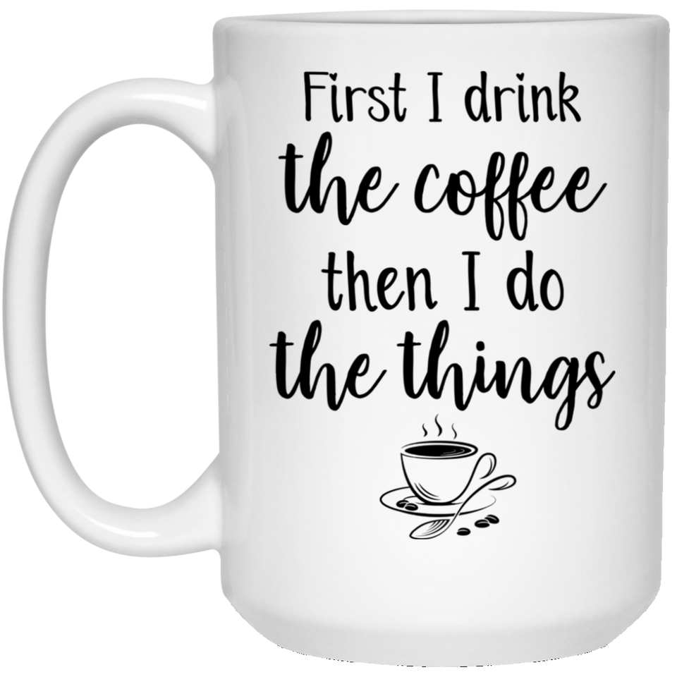 Jyotis - Funny Coffee Mug - Coffee First - First I Drink The Coffee Then I Do The Things Girl Boss Mug, Mom Mugs, Office Mug, Gift for Boss, Boss Lady Mug, Quote Mug, Motivational Mug 15Oz