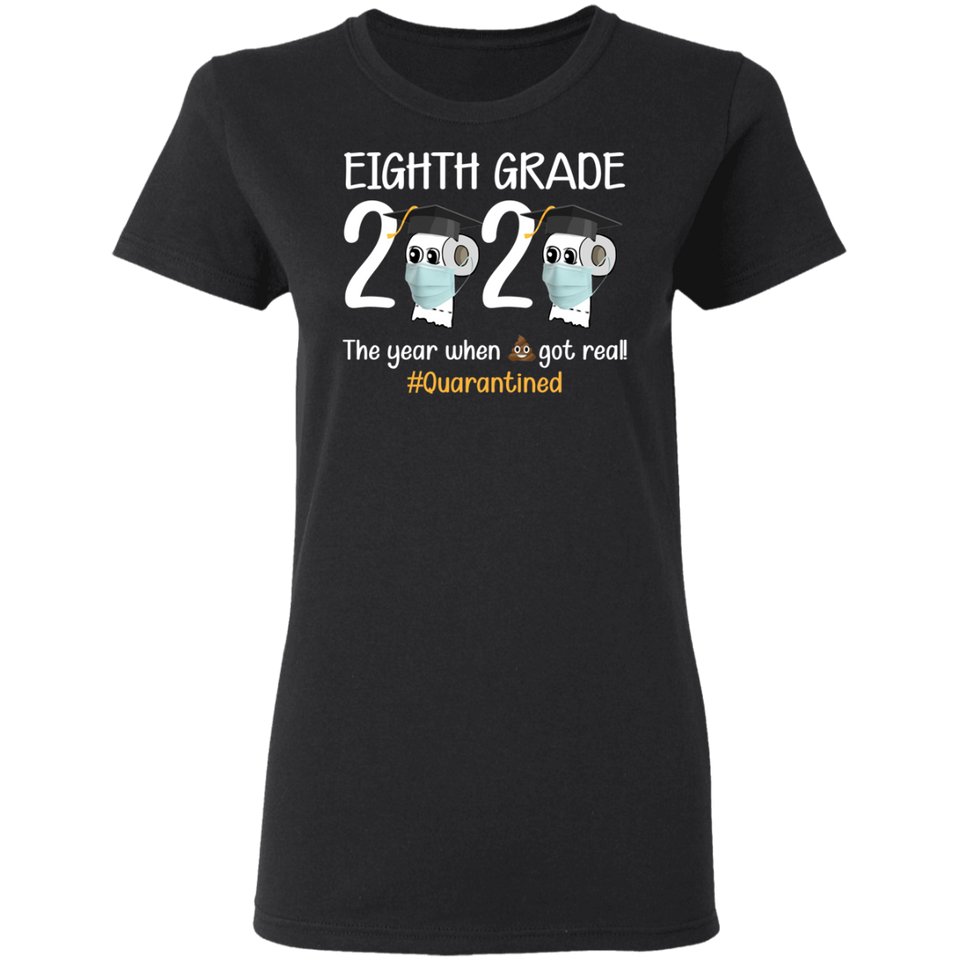 Eighth Grade The Year When Shit Got Real Quarantined Shirt T-Shirt Women