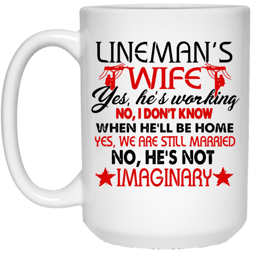 Jyotis - Yes, He's Working No, I Don't Know When He'll Be Home Yes, We Are Still Married No, He's Not Imaginary. Best Coffee Mug- Lineman Gift, Lineman's Wife Coffee Mug. Lineman's Wife Gift 15Oz
