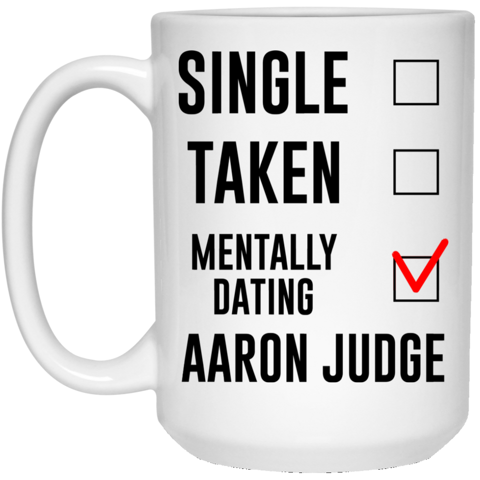 Funny New York Yankees Mug. Single, Taken, Mentally Dating Aaron Judge Coffee Tea Mug, Cup. Perfect Fan Memorabilia Gift for Women and Girls 15Oz