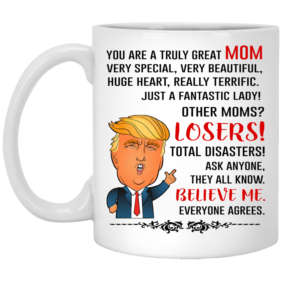 You Are A Truly Great Mom, Mom Mugs, Trump Mug Mom Gifts From Son Daughter, Funny Mom, Birthday Gift For Mother, Funny Donald Trump Mug Gift For Mother - 11 oz. White Mug