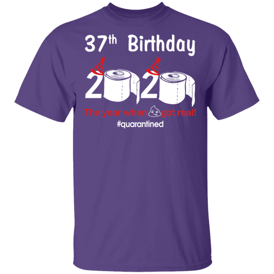 37th Birthday 2020 The Year When Shit Got Real Quarantined Shirt T-Shirt