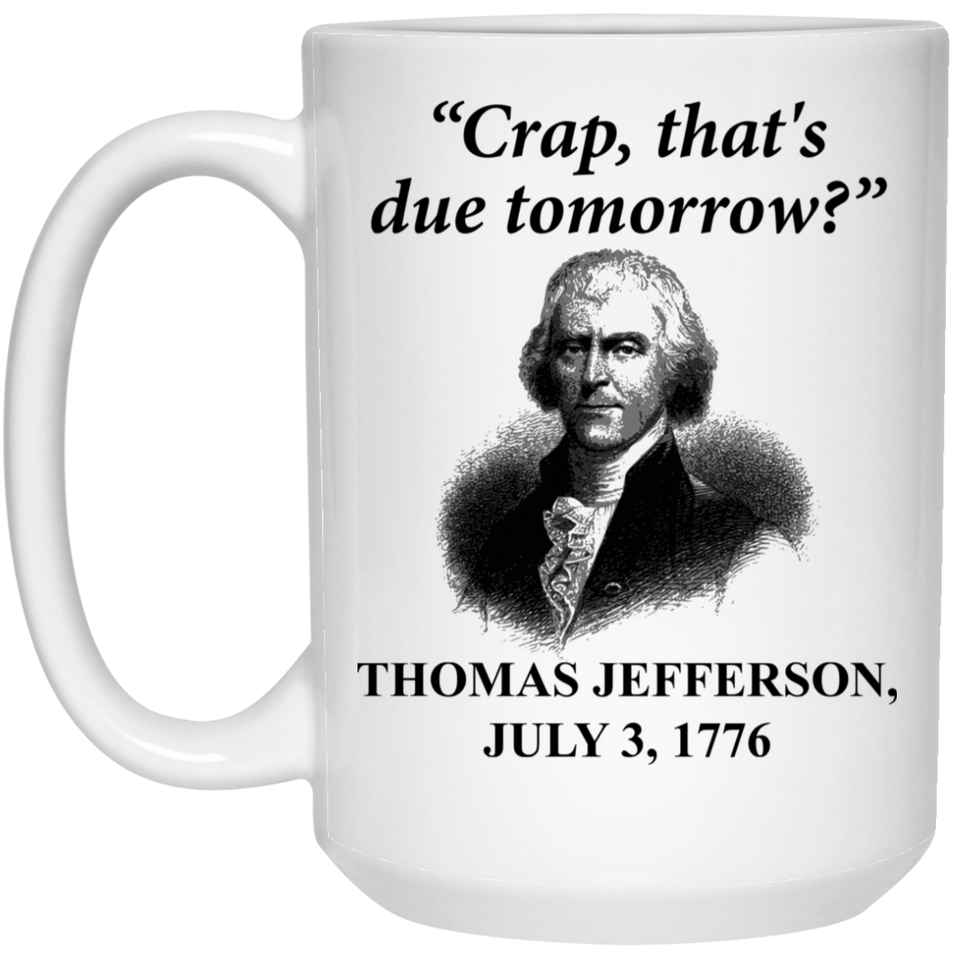 Jyotis - crap that's due tomorrow Coffee Mug 11oz, Funny Founding Father Thomas Jefferson Independence Day USA History Mug For People Forgetting Assig - 21504 15 oz. White Mug