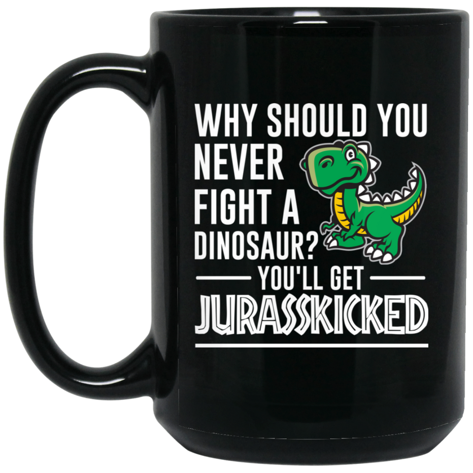 Why Should You Never Fight a Dinosaur? You'll Get Jurasskicked - Jurasskicked Mug, Funny Coffee Mug, Dinosaur Joke Mug, Gag Gift, Dinosaur Mug, Funny 15Oz