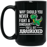 Why Should You Never Fight a Dinosaur? You'll Get Jurasskicked - Jurasskicked Mug, Funny Coffee Mug, Dinosaur Joke Mug, Gag Gift, Dinosaur Mug, Funny 15Oz