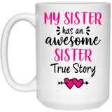 My Sister has an Awesome Sister True Story Coffee Mug, Funny Sister Gift, Best Unique Sibling Present Idea For Her, Great Birthday, Christmas, Graduation Gift 15Oz