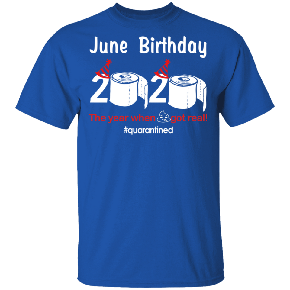 June Birthday 2020 The Year When Shit Got Real Quarantined Shirt T-Shirt