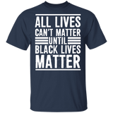 All Lives Can't Matter Until Black Lives Matter T-Shirt Fathers Day Shirt