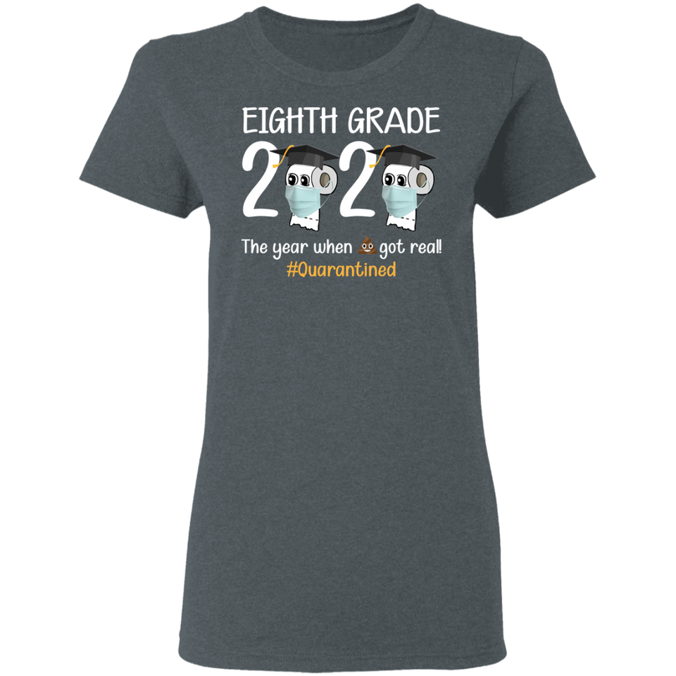 Eighth Grade The Year When Shit Got Real Quarantined Shirt T-Shirt Women