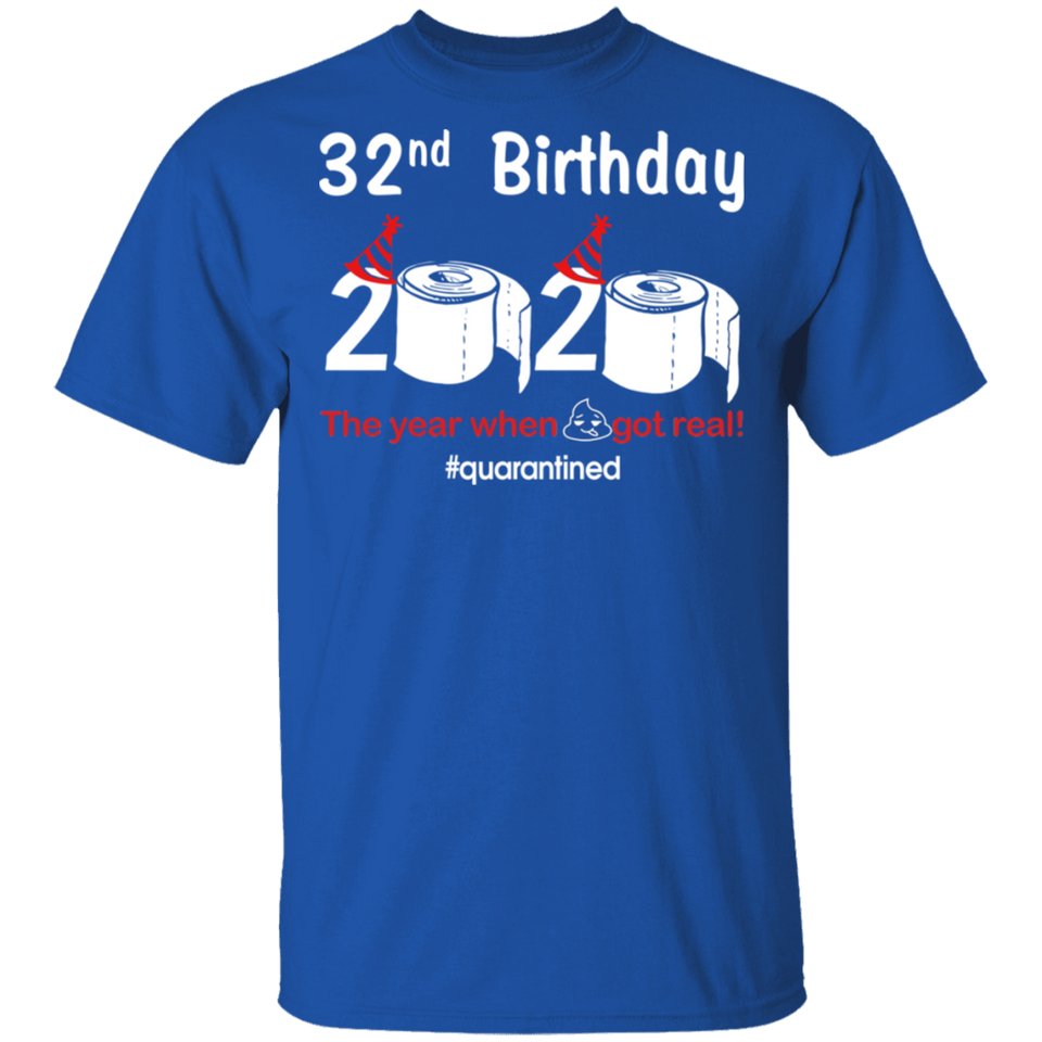 32nd Birthday 2020 The Year When Shit Got Real Quarantined Shirt T-Shirt