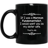 If I Was A Mormon Fundamentalist I Would Want You As My Sister Wife Coffee Mug, Sister Wife That's All Coffee Mug 11Oz Black