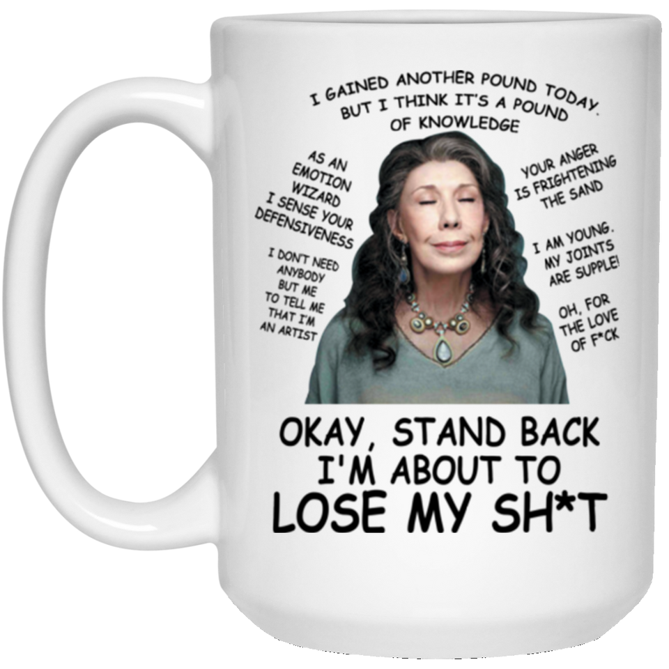 Okay Stand Back I'm About To Lose My Shit Coffee Mug Gift Frankie Bergstein Grace And Frankie 11oz, Grace and Frankie Okay Stand Back I'm About To Loo 15oz